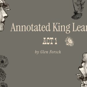 King Lear - ACT1 by Glen Forsch | Annotated Commentary